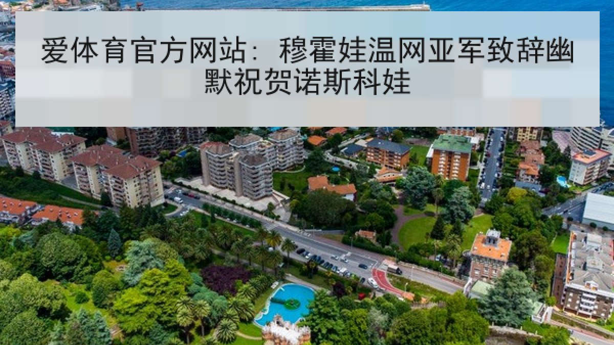 爱体育官方网站: 穆霍娃温网亚军致辞幽默祝贺诺斯科娃
