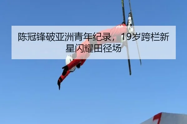 chen-guan-feng-po-ya-zhou-qing-nian-ji-lu-sui-kua-lan-xin-xing-shan-yao-tian-jing-chang-3-597.jpg