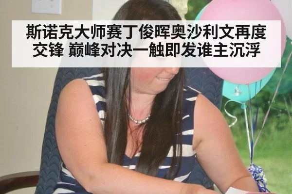 斯诺克大师赛丁俊晖奥沙利文再度交锋 巅峰对决一触即发谁主沉浮