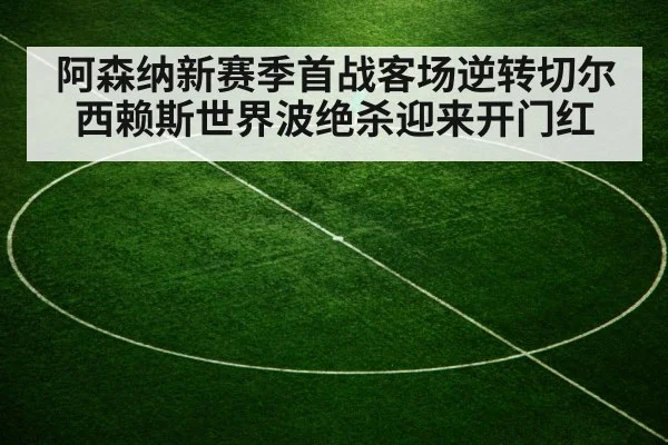 阿森纳新赛季首战客场逆转切尔西赖斯世界波绝杀迎来开门红