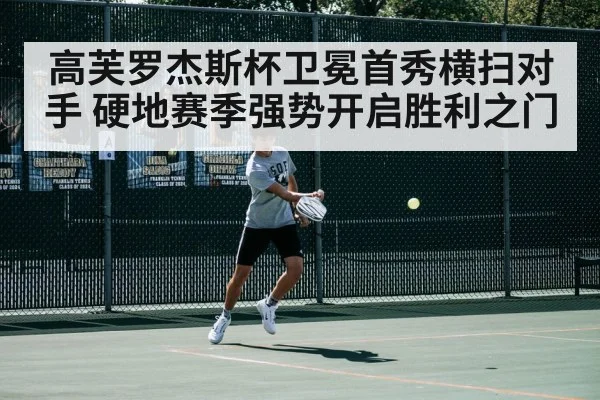 高芙罗杰斯杯卫冕首秀横扫对手 硬地赛季强势开启胜利之门